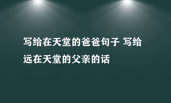 写给在天堂的爸爸句子 写给远在天堂的父亲的话