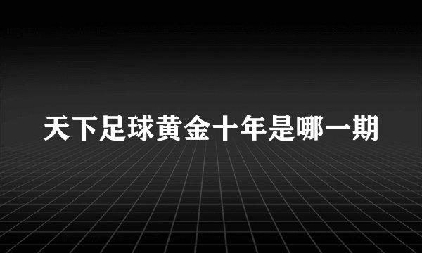 天下足球黄金十年是哪一期
