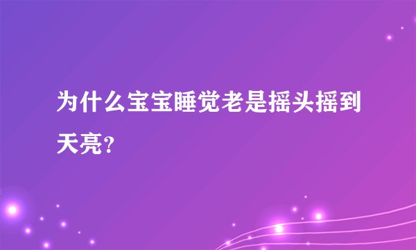 为什么宝宝睡觉老是摇头摇到天亮?