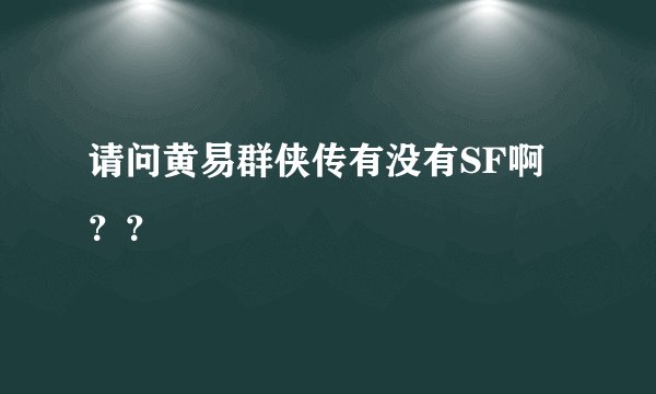 请问黄易群侠传有没有SF啊？？