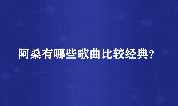 阿桑有哪些歌曲比较经典？