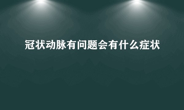 冠状动脉有问题会有什么症状