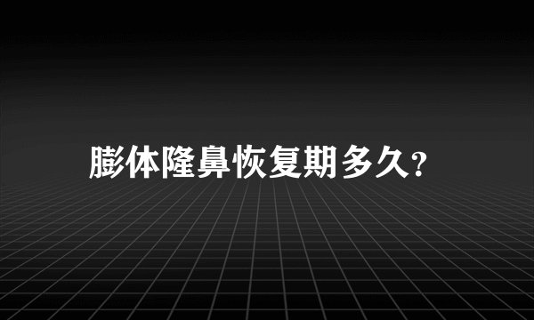 膨体隆鼻恢复期多久?
