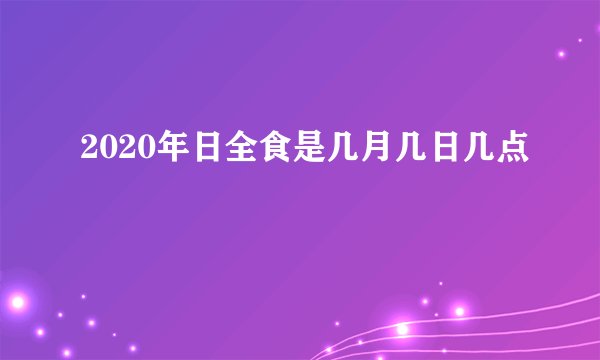 2020年日全食是几月几日几点