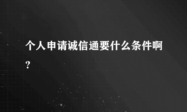 个人申请诚信通要什么条件啊？