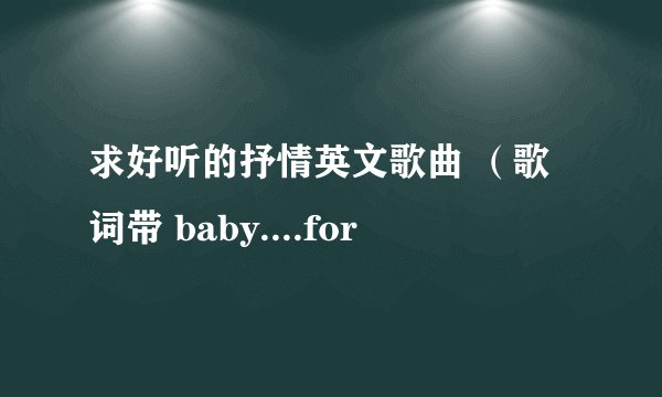 求好听的抒情英文歌曲 （歌词带 baby....for