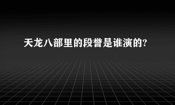 天龙八部里的段誉是谁演的?