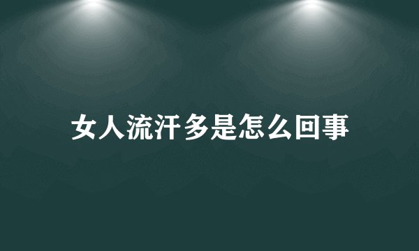 女人流汗多是怎么回事
