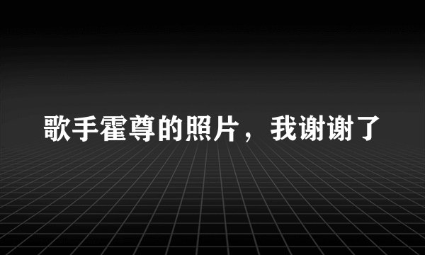 歌手霍尊的照片,我谢谢了