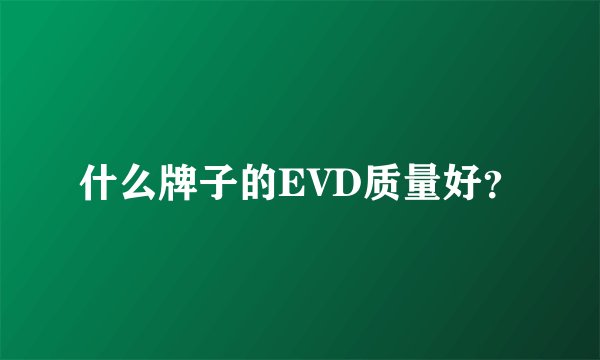什么牌子的EVD质量好？