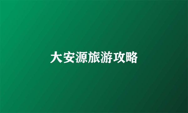 大安源旅游攻略
