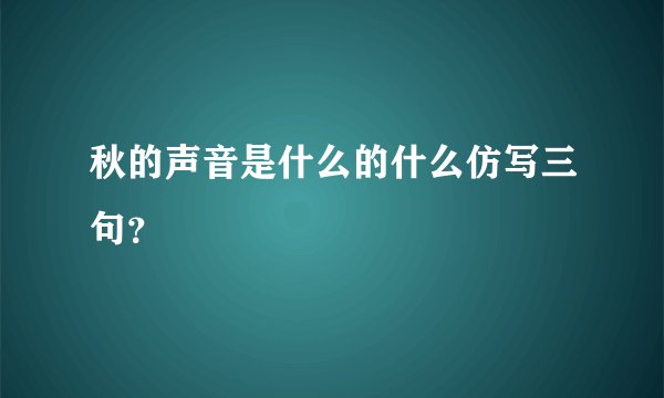 秋的声音是什么的什么仿写三句？