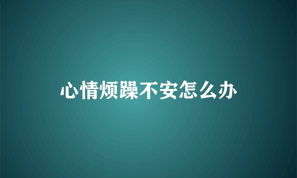 心情烦躁不安怎么办