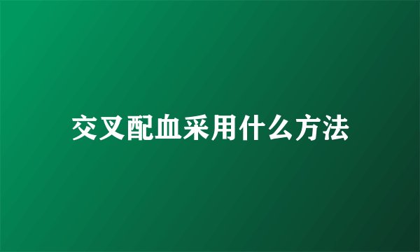 交叉配血采用什么方法