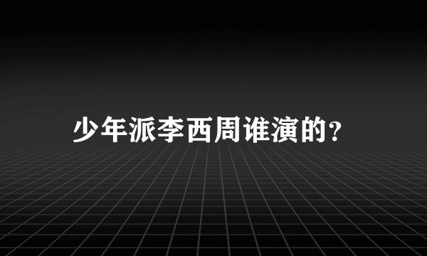 少年派李西周谁演的？