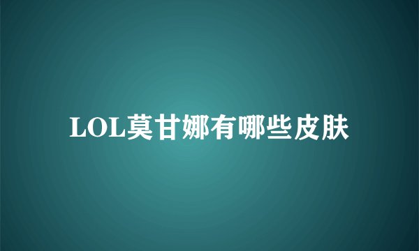 LOL莫甘娜有哪些皮肤