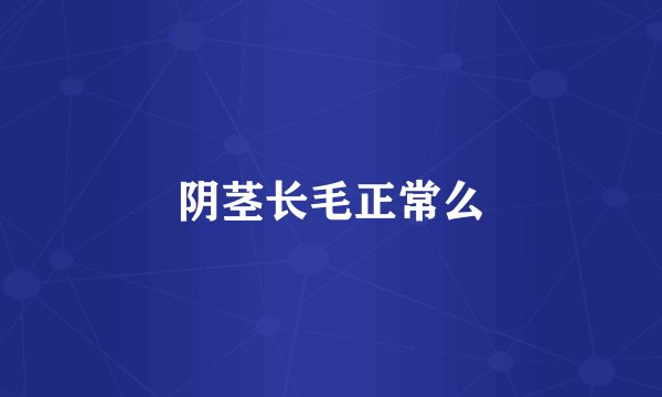 阴茎长毛正常么