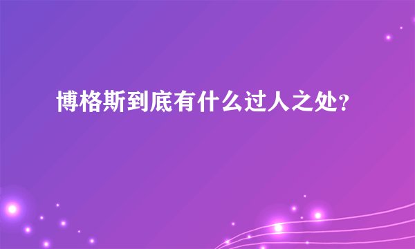 博格斯到底有什么过人之处?