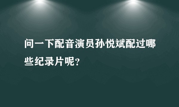 问一下配音演员孙悦斌配过哪些纪录片呢？