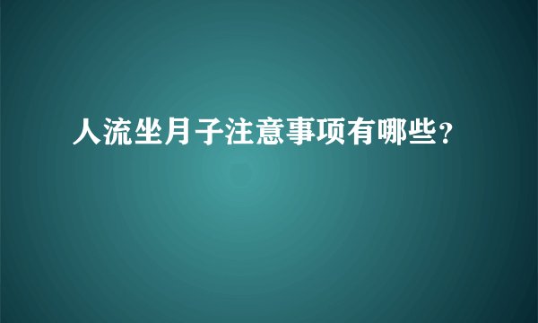 人流坐月子注意事项有哪些？