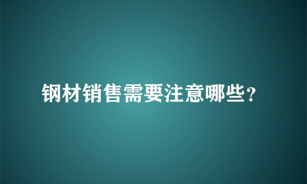 钢材销售需要注意哪些？