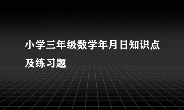 小学三年级数学年月日知识点及练习题