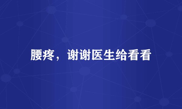 腰疼,谢谢医生给看看