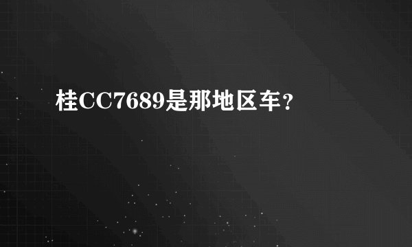 桂CC7689是那地区车?