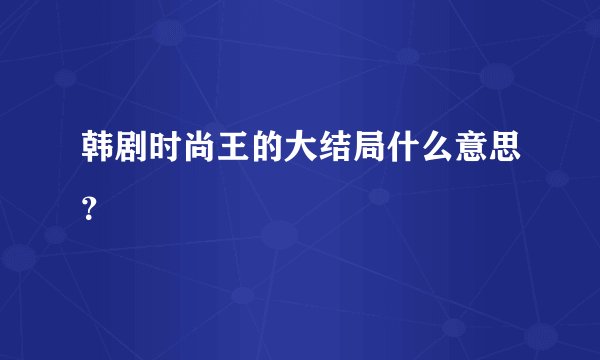 韩剧时尚王的大结局什么意思？