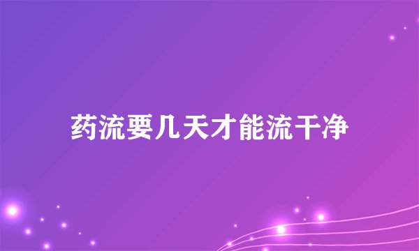 药流要几天才能流干净