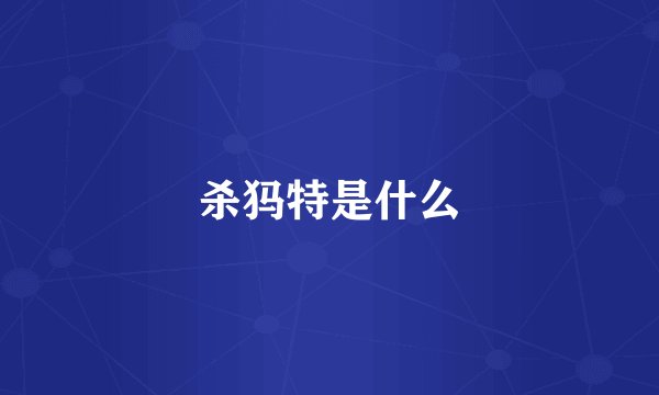 杀犸特是什么