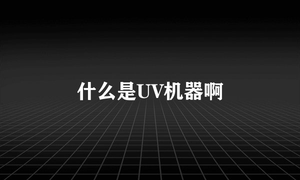 什么是UV机器啊
