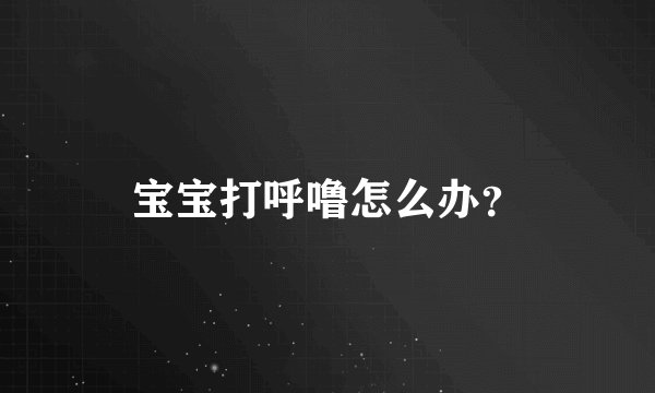 宝宝打呼噜怎么办？