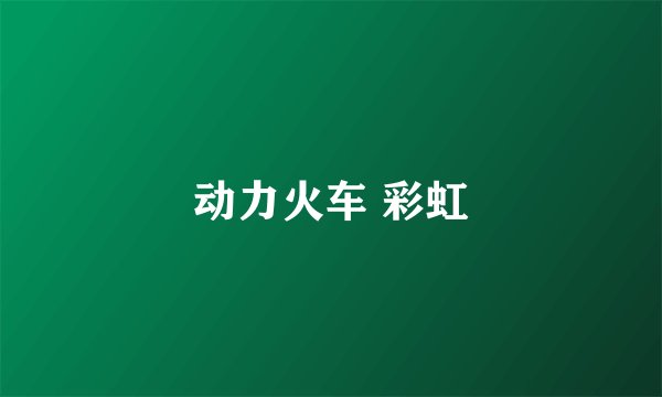 动力火车 彩虹