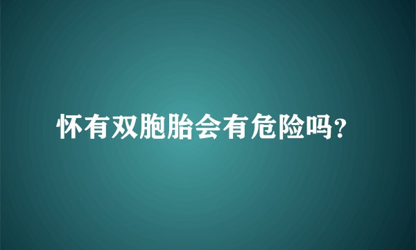 怀有双胞胎会有危险吗？