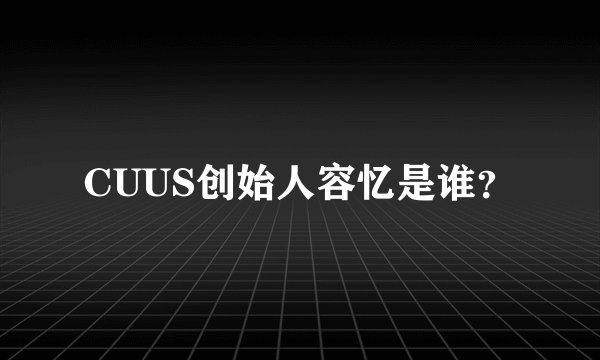 CUUS创始人容忆是谁？