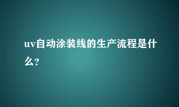 uv自动涂装线的生产流程是什么？