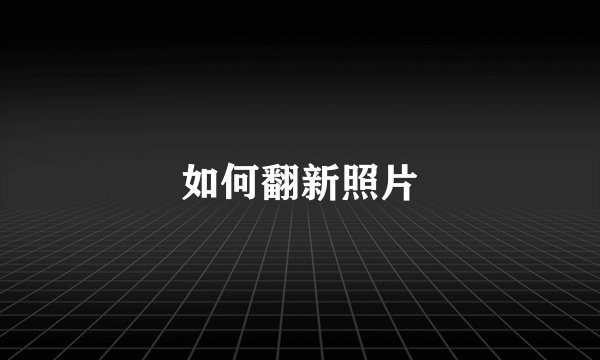 如何翻新照片