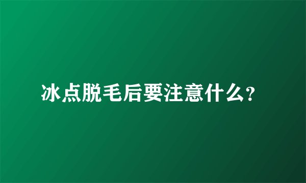 冰点脱毛后要注意什么？
