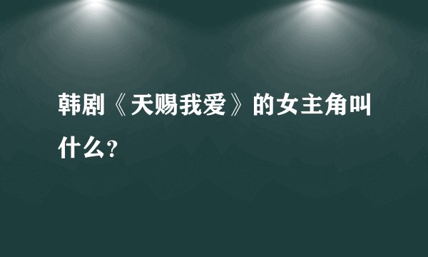 韩剧《天赐我爱》的女主角叫什么？