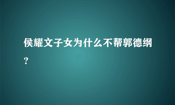 侯耀文子女为什么不帮郭德纲？