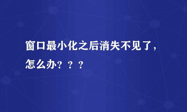 窗口最小化之后消失不见了，怎么办？？？