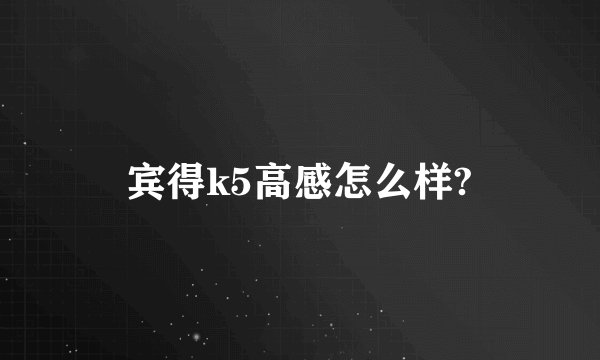宾得k5高感怎么样?