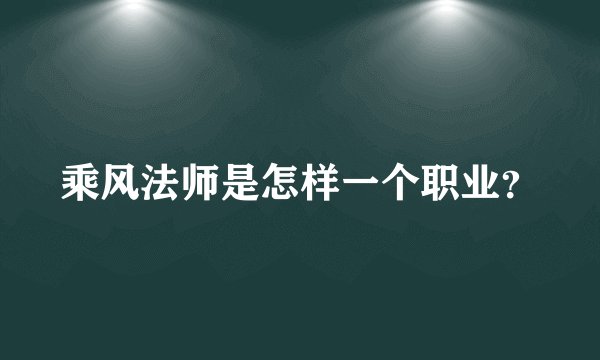 乘风法师是怎样一个职业?