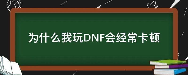 为什么我玩DNF会经常卡顿