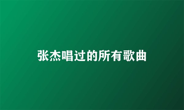 张杰唱过的所有歌曲