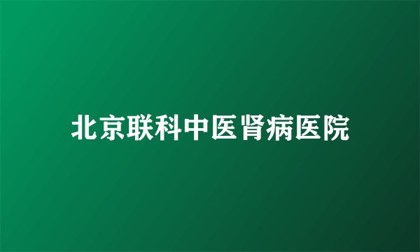 北京联科中医肾病医院