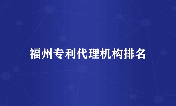福州专利代理机构排名