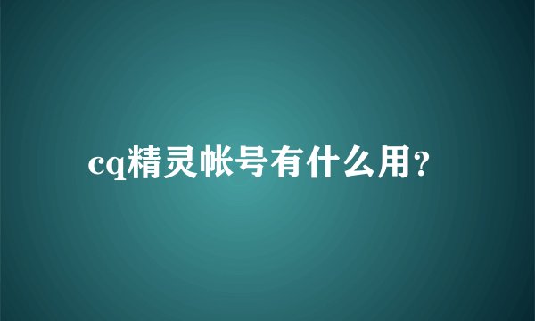 cq精灵帐号有什么用？