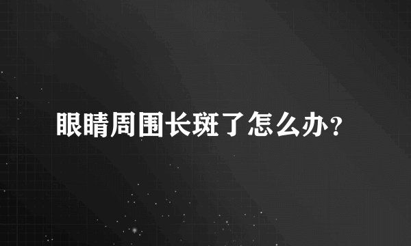 眼睛周围长斑了怎么办？